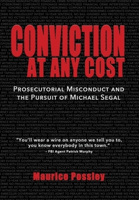 Conviction At Any Cost: Prosecutorial Misconduct and the Pursuit of Michael Segal by Maurice Possley