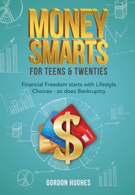Money Smarts for Teens & Twenties by Gordon Hughes