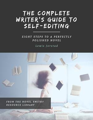 The Complete Writer's Guide to Self-Editing: Eight Steps to a Perfectly Polished Novel by Lewis Jorstad