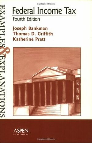 Federal Income Tax: Examples and Explanations by Joseph Bankman, Katherine Pratt, Thomas D. Griffith