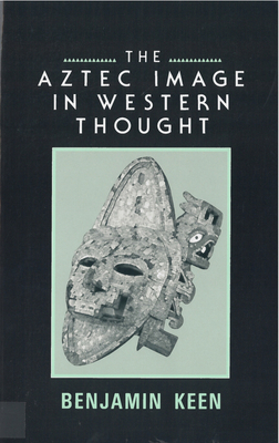 The Aztec Image in Western Thought by Benjamin Keen