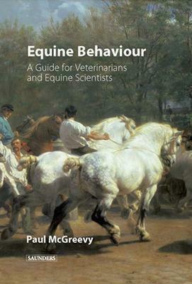 Equine Behavior: A Guide for Veterinarians and Equine Scientists by Paul McGreevy