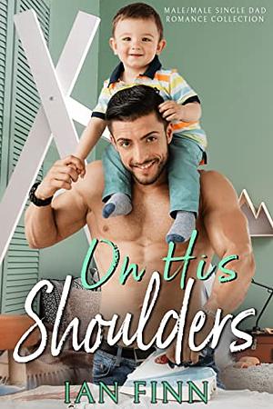 On His Shoulders: Male/Male Single Dad Romance Collection by Ian Finn