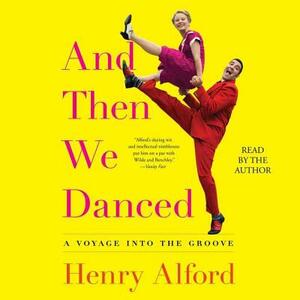 And Then We Danced: A Voyage Into the Groove by Henry Alford