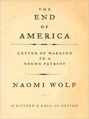 The End of America: A Letter of Warning to a Young Patriot by Karen White, Naomi Wolf