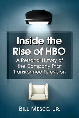 Inside the Rise of HBO: A Personal History of the Company That Transformed Television by Bill Mesce