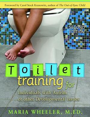 Toilet Training for Individuals with Autism or Other Developmental Issues: Second Edition by Maria Wheeler