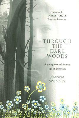 Through the Dark Woods: A Young Woman's Journey Out of Depression by Joanna Swinney