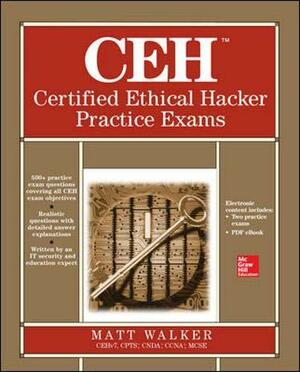 CEH Certified Ethical Hacker Practice Exams by Matt Walker