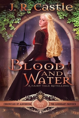 Blood And Water: The Lionheart Province by J. R. Castle