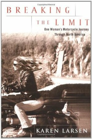 Breaking the Limit: One Woman's Motorcycle Journey Through North America by Karen Larsen