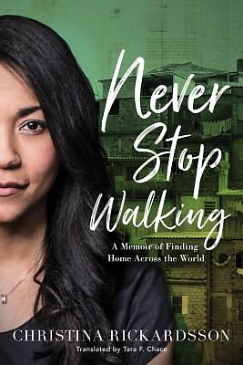 Never Stop Walking: A Memoir of Finding Home Across the World by Christina Rickardsson