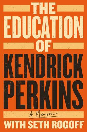 The Education of Kendrick Perkins by Kendrick Perkins