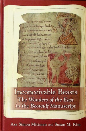 Inconceivable Beasts: The Wonders of the East in the Beowulf Manuscript by Asa Simon Mittman, Susan M. Kim