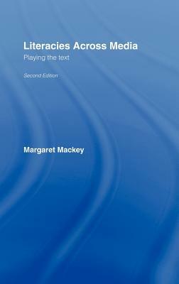 Literacies Across Media: Playing the Text by Margaret Mackey
