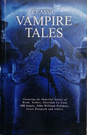 Classic Vampire Tales  by Bram Stoker, William John Polidori, MR James Jackson, Ernst Raupach, J. Sheridan Le Fanu