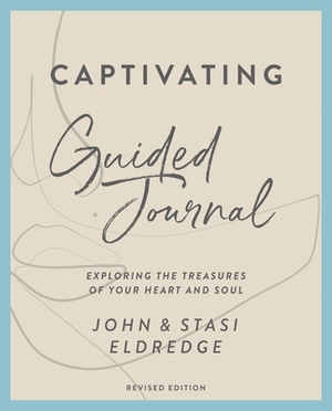 Captivating Guided Journal Revised Edition: Unveiling the Mystery of a Woman's Soul by John Eldredge, Stasi Eldredge