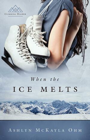 When the Ice Melts by Ashlyn McKayla Ohm, Ashlyn McKayla Ohm