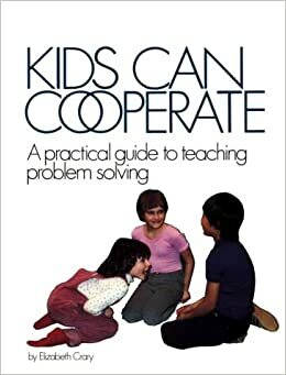 Kids Can Cooperate: A Practical Guide to Teaching Problem Solving by Elizabeth Crary