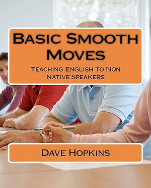 Basic Smooth Moves: Teaching English to Non Native Speakers by Dave Hopkins