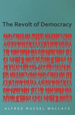 The Revolt of Democracy by Alfred Russel Wallace