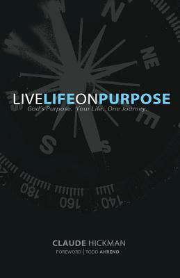 Live Life on Purpose by Claude Hickman