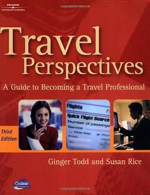 Travel Perspectives: A Guide to Becoming a Travel Professional by Ginger Todd, Susan Rice