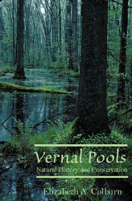 Vernal Pools: Natural History and Conservation by Elizabeth A. Colburn