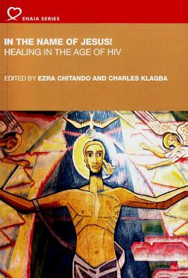 In the Name of Jesus!: Healing in the Age of HIV by Ezra Chitando