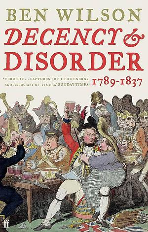 Decency and Disorder by Ben Wilson, Ben Wilson