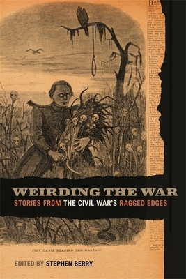 Weirding the War: Stories from the Civil War's Ragged Edges by 