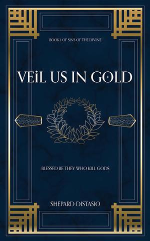 Veil Us in Gold by Shepard DiStasio