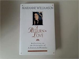 A Return to Love: Reflections on the Principles of a Course in Miracles by Marianne Williamson