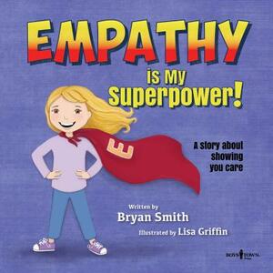 Empathy Is My Superpower: A Story about Showing You Care by Bryan Smith
