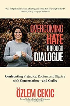 Overcoming Hate Through Dialogue: Confronting Prejudice, Racism, and Bigotry with Conversation—and Coffee by Özlem Cekic