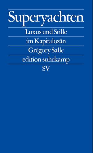 Superyachten. Luxus und Stille im Kapitalozän by Grégory Salle