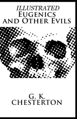 Eugenics and Other Evils Illustrated by G.K. Chesterton