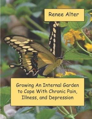 Growing An Internal Garden To Cope With Chronic Pain, Illness, and Depression by Renee Alter