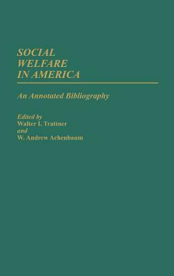 Social Welfare in America: An Annotated Bibliography by W. Andrew Achenbaum, Walter I. Trattner