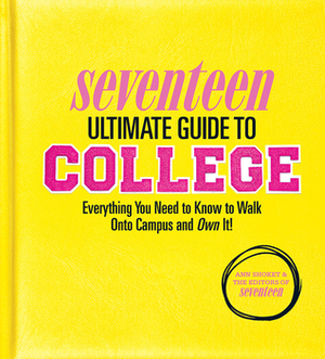 Seventeen Ultimate Guide to College: Everything You Need to Know to Walk Onto Campus and Own It! by Ann Shoket