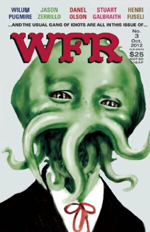 Weird Fiction Review #3 by Wade German, Stuart Galbraith IV, Ann K. Schwader, Jason V. Brock, Danel Olson, Richard Thomas, John Pelan, Joseph S. Pulver Sr., Bradley H. Sinor, S.T. Joshi, W.H. Pugmire, Michael Fantini, Robert H. Waugh, James Goho, Maryanne K. Snyder, Sam Gafford, Darrell Schweitzer, H.W. Janson, Michael Cisco, Tom Fletcher, Philip A. Ellis, Jonathan Thomas, Jason Zerrillo, Charles Lovecraft