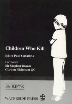 Children Who Kill: an examination of the treatment of juveniles who kill in different European countries by British Juvenile and Family Courts Society, Paul Cavadino