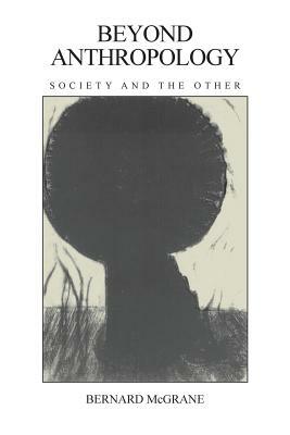Beyond Anthropology: Society and the Other by Bernard McGrane