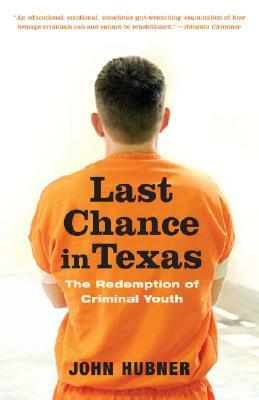Last Chance in Texas: The Redemption of Criminal Youth by John Hubner