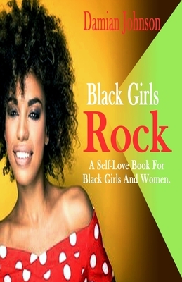 Black Girls Rock: A Self-Love Book For Black Girls And Women by Damian Johnson