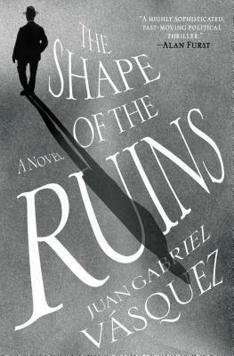 The Shape of the Ruins by Juan Gabriel Vásquez, Anne McLean