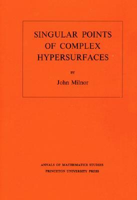 Singular Points of Complex Hypersurfaces. (Am-61), Volume 61 by John Milnor