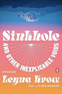 Sinkhole, and Other Inexplicable Voids by Leyna Krow