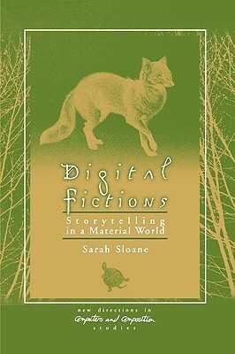 Digital Fictions: Storytelling in a Material World by Sarah Sloane