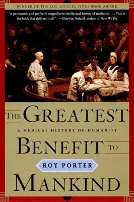 The Greatest Benefit to Mankind: A Medical History of Humanity by Roy Porter